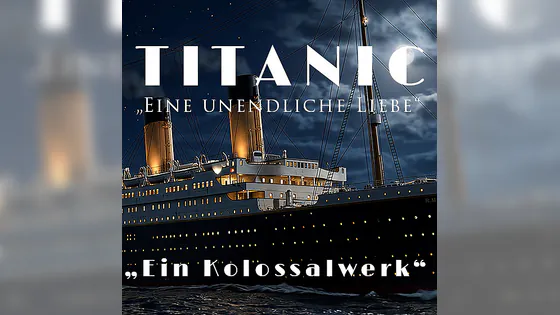 TITANIC - Eine unendliche Liebe - Eine musikalische, theatralische und multimediale Show