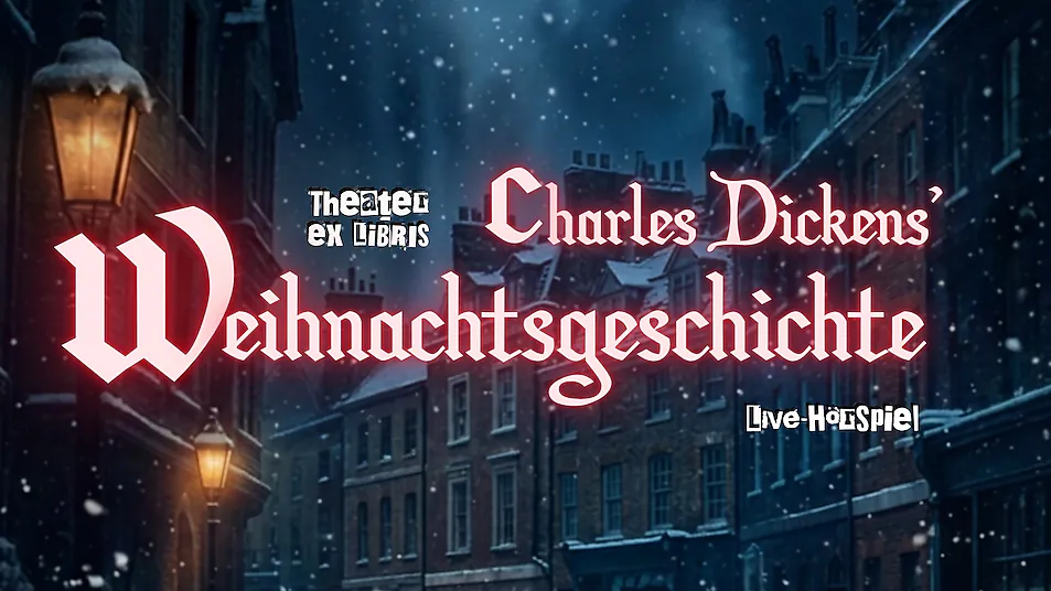 Charles Dickens` Weihnachtsgeschichte | Live Hörspiel - Ein Live-Hörspiel präsentiert vom Theater ex Libris