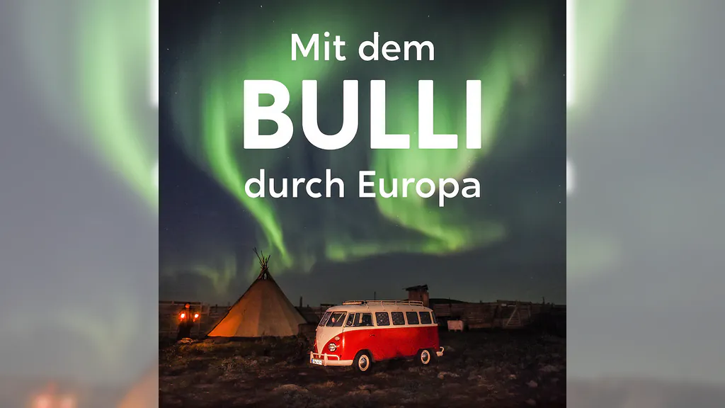 Mit dem Bulli durch Europa - Eine Reise zur Seele unseres Kontinents