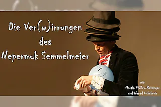 Ein Karl - Valentin Abend - Die Ver- (w)irrungen des Nepomuk Semmelmeiers
