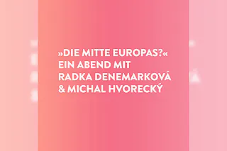 Die Mitte Europas? - Ein Abend mit Radka Denemarková & Michal Hvorecký