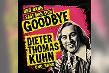 Dieter Thomas Kuhn & Band - Und dann sagt man sich Goodbye!