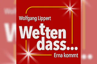 Wolfgang Lippert - Wetten, dass ... Erna kommt?!