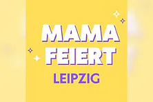 Mama Feiert - Leipzig
